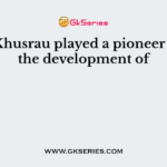Amir Khusrau played a pioneer role in the development of