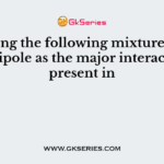 Among the following mixtures, dipole-dipole as the major interaction, is present in