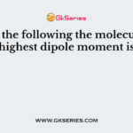 Among the following the molecule with, highest dipole moment is