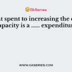 Amount spent to increasing the earning capacity is a ...... expenditure