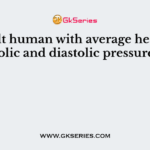 An adult human with average health has systolic and diastolic pressures as
