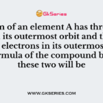 An atom of an element A has three electrons in its outermost orbit and that of B has six electrons in its outermost orbit. The formula of the compound between these two will be