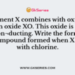An element X combines with oxygen to form an oxide XO