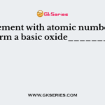 An element with atomic number will form a basic oxide________