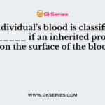 An individual’s blood is classified as _________ if an inherited protein is found on the surface of the blood cells