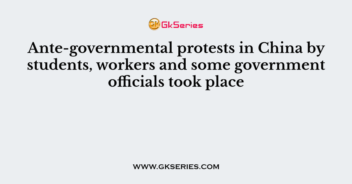 Ante-governmental protests in China by students, workers and some government officials took place