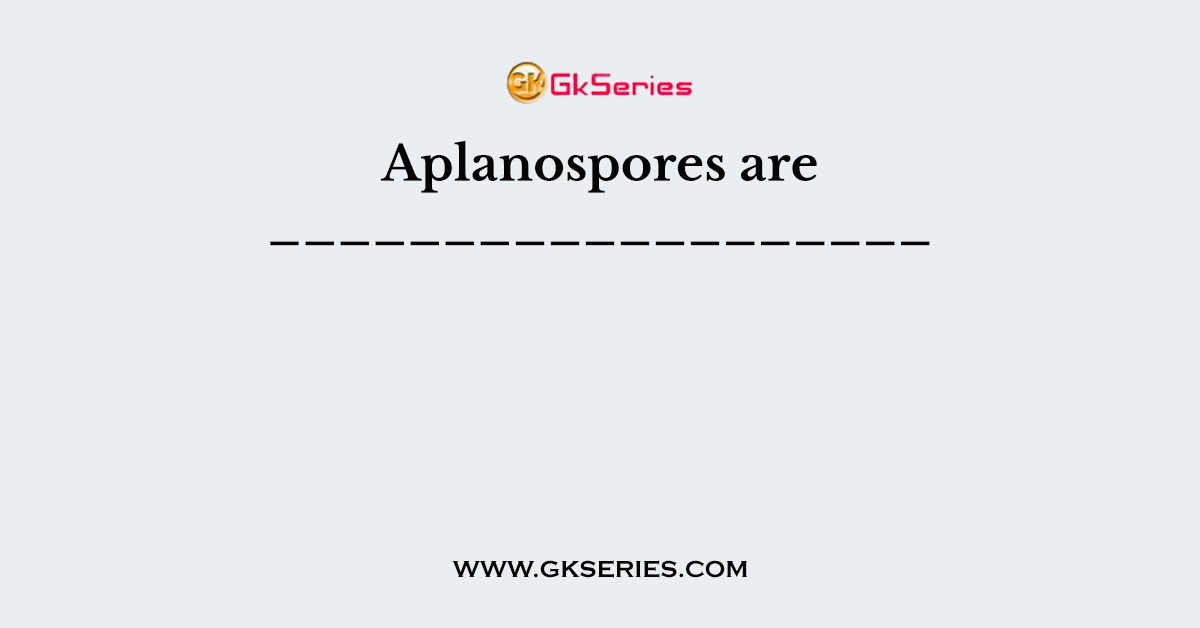 Aplanospores are ___________________