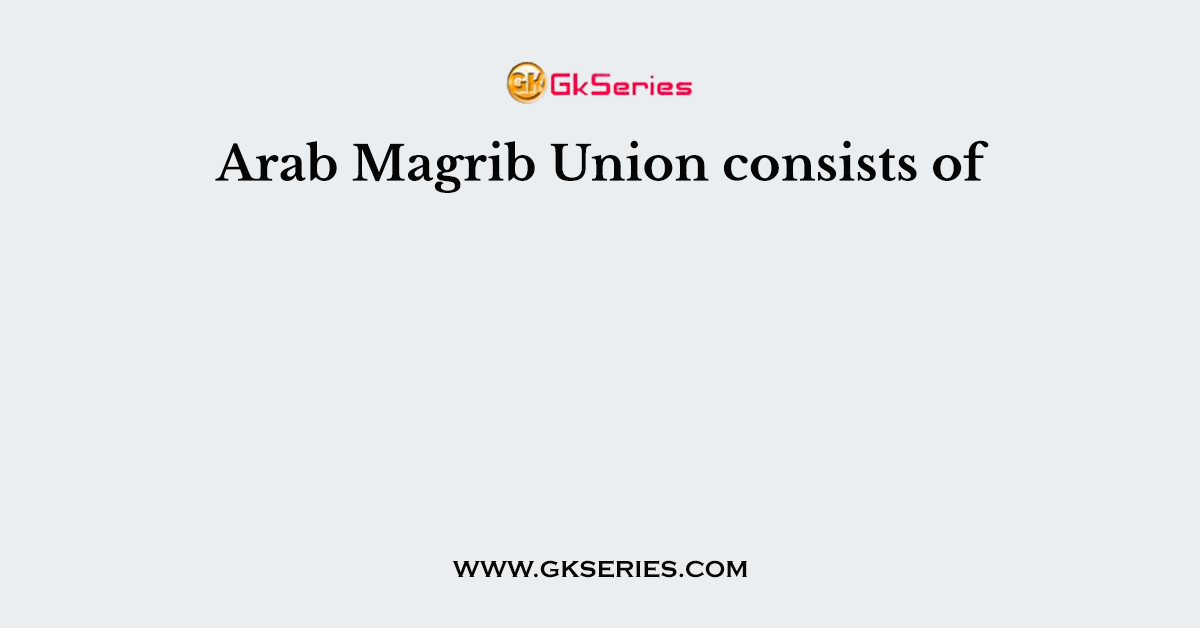Arab Magrib Union consists of