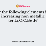 Arrange the following elements in order of their increasing non metallic character Li,O,C,Be ,F?