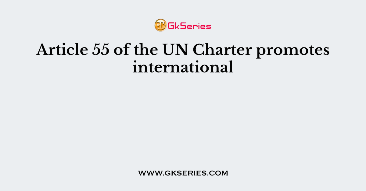 Article 55 of the UN Charter promotes international