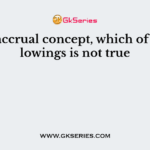 As per accrual concept, which of the followings is not true