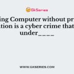 Assessing Computer without prior authorization is a cyber crime that comes under____