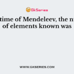 At the time of Mendeleev, the number of elements known was