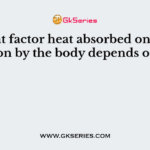 At what factor heat absorbed on radiation by the body depends on?