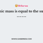 Atomic mass is equal to the sum of ____