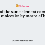 Atoms of the same element combine to form molecules by means of bonds