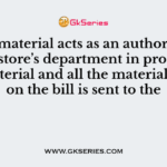 Bill of material acts as an authorization to the store’s department in procuring the material and all the materials listed on the bill is sent to the