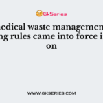 Biomedical waste management and handling rules came into force in India on