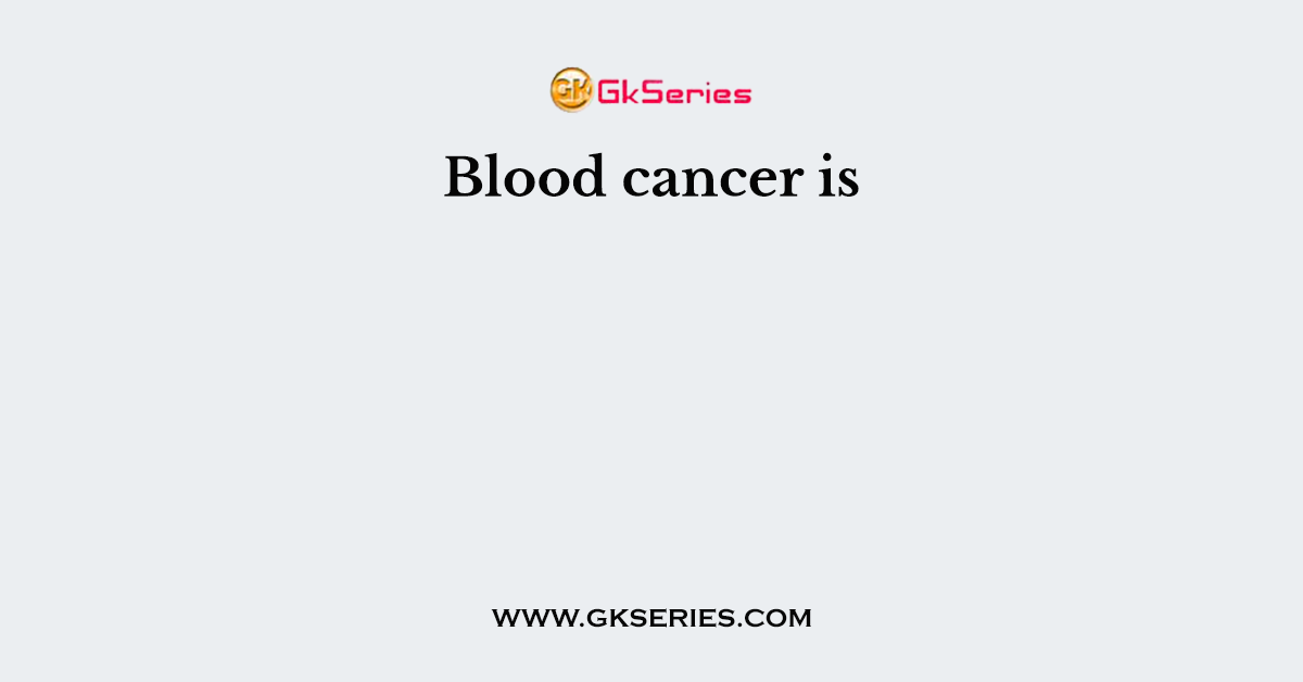 Blood cancer is