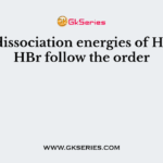 Bond dissociation energies of HF, HCl, HBr follow the order