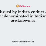 Bonds issued by Indian entities outside India but denominated in Indian rupees are known as