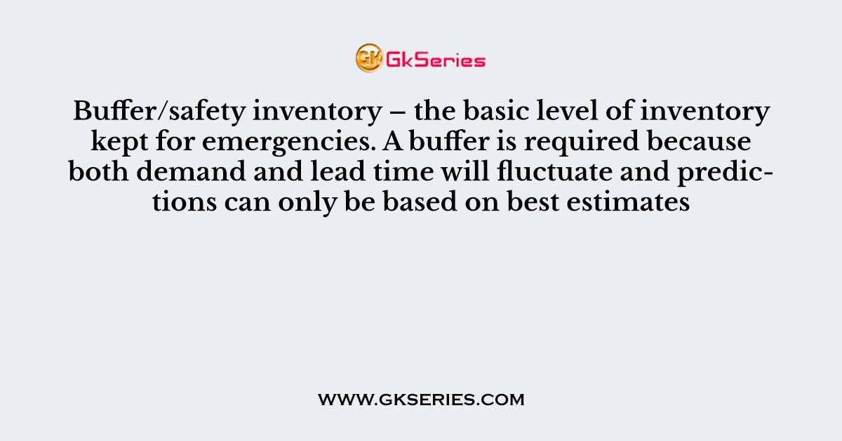 Buffer/safety inventory – the basic level of inventory kept for emergencies