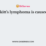Burkitt’s lymphoma is caused by