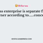 Business enterprise is separate from its owner according to......concept