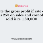 Calculate the gross profit if rate of gross profit is 25% on sales and cost of goods sold is rs. 1,80,000