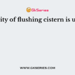 Capacity of flushing cistern is usually