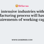 Capital intensive industries with longer manufacturing process will