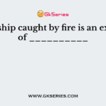 Cargo ship caught by fire is an example of __________