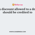 Cash discount allowed to a debtor should be credited to