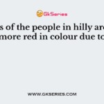 Cheeks of the people in hilly areas are more red in colour due to