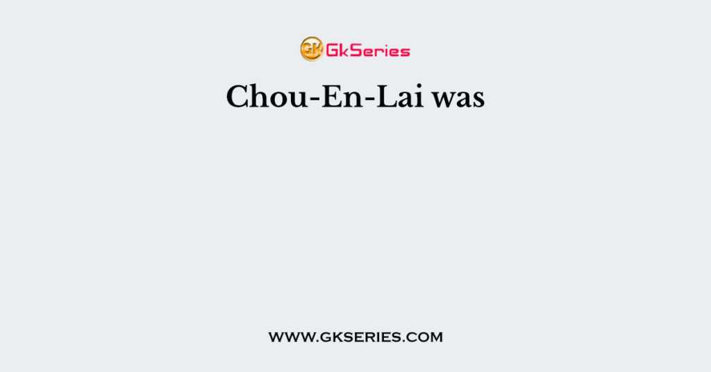 Chou-En-Lai was