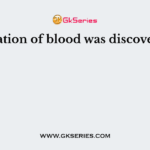 Circulation of blood was discovered by