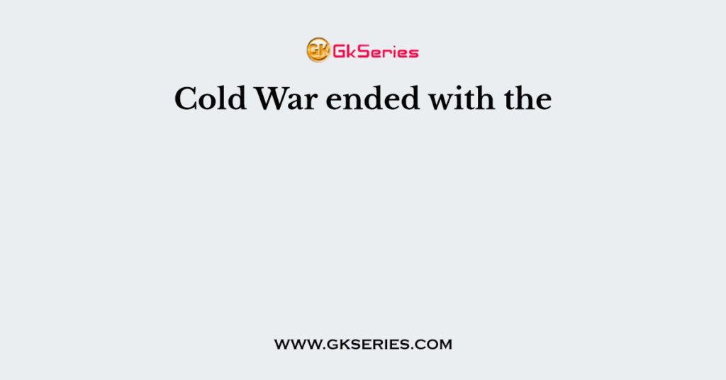 Cold War ended with the