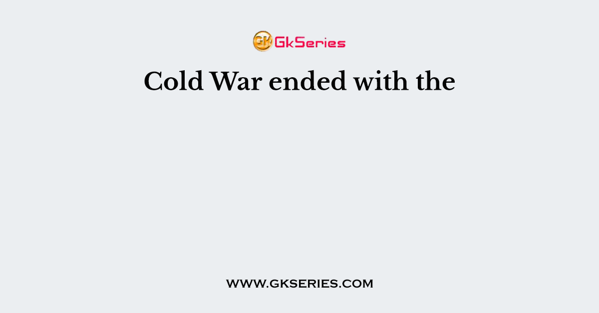 Cold War ended with the