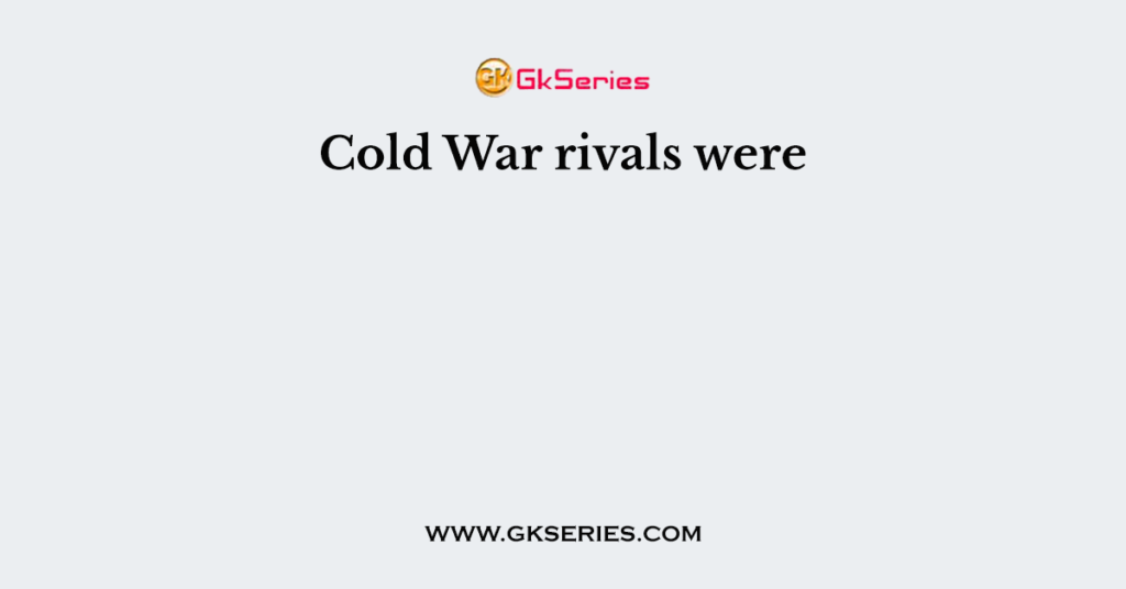 Cold War rivals were
