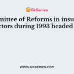 Committee of Reforms in insurance sectors during 1993 headed by