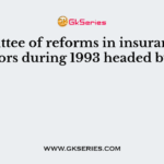 Committee of reforms in insurance sectors during 1993 headed by