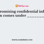 Compromising confidential information comes under _________