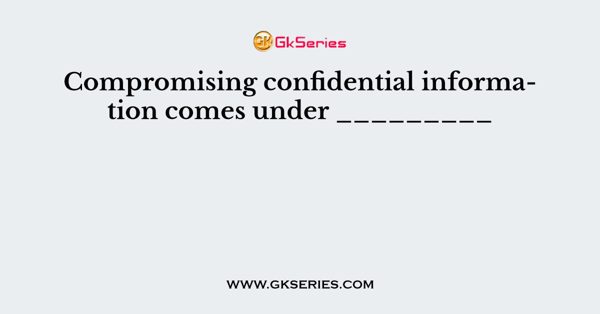 Compromising confidential information comes under _________