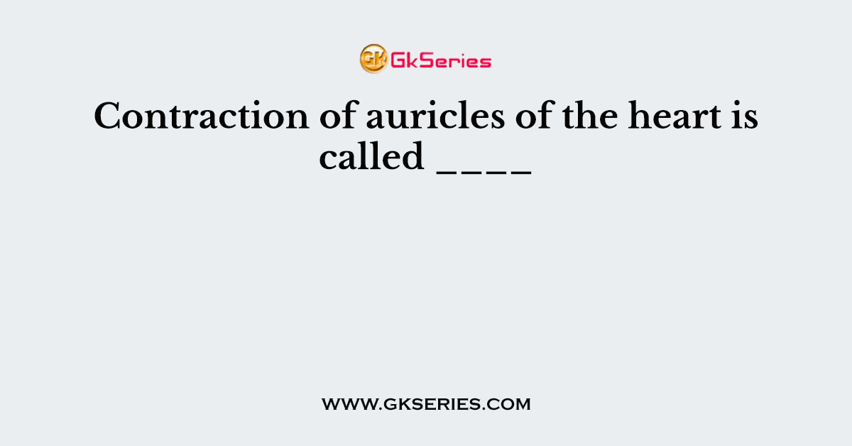 Contraction of auricles of the heart is called ____