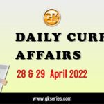 Daily Current Affairs 28 & 29 April 2022