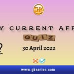 Daily Quiz on Current Affairs 30 April 2022.