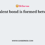Covalent bond is formed between