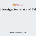 Current Foreign Secretary of Pakistan is