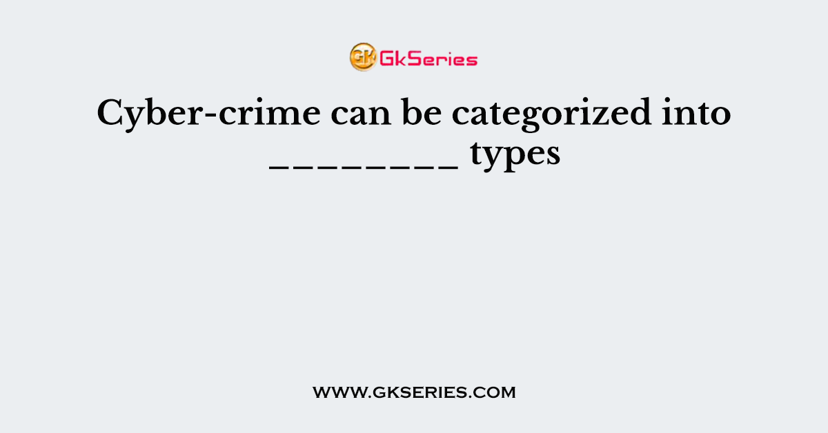 Cyber-crime can be categorized into ________ types