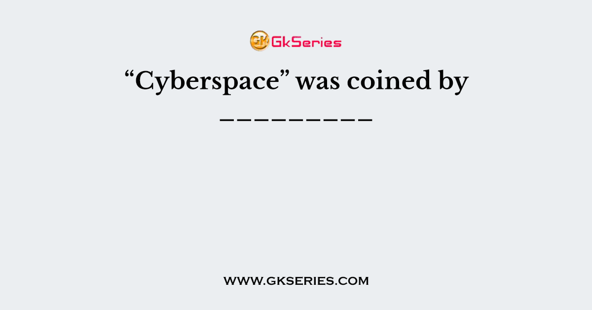“Cyberspace” was coined by _________